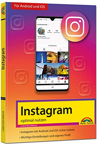 Instagram - optimal nutzen - Alle Funktionen anschaulich erklärt mit vielen Tipps und Tricks - komplett in Farbe: Für Android und iOS