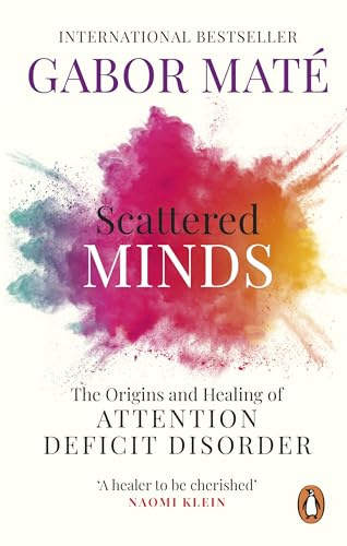 Scattered Minds: The Origins and Healing of Attention Deficit Disorder – The International Bestseller