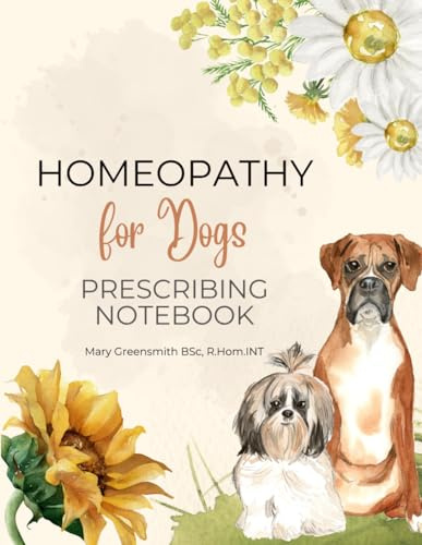 Homeopathy For Dogs Prescribing Notebook: Homeopathic medicine record book (Homeopathic Prescribing Books)