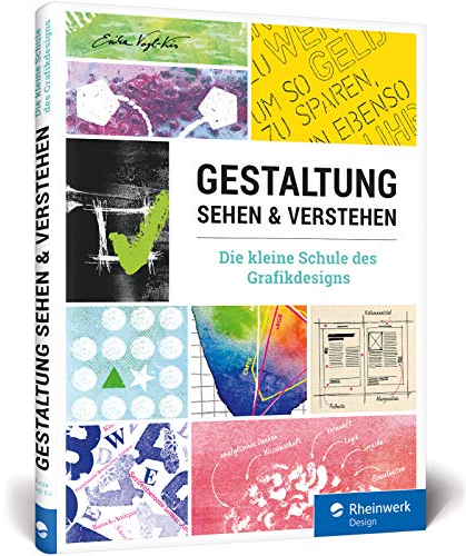 Gestaltung sehen und verstehen: Ihr schneller Überblick über alle Bereiche der Gestaltung – von den Designprinzipien bis zu Schrift und Farben