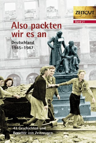 Also packten wir es an. Deutschland 1945-1947: Deutschland 1945-1949 (Zeitgut)