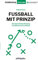 Fußball mit Prinzip: Die eigene Spielauffassung formulieren und vermitteln (Fußballtraining Edition)