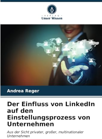 Der Einfluss von LinkedIn auf den Einstellungsprozess von Unternehmen: Aus der Sicht privater, großer, multinationaler Unternehmen