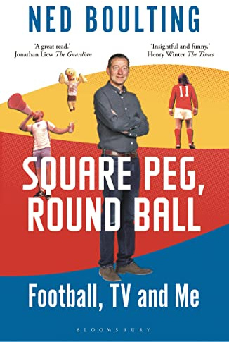 Square Peg, Round Ball: Football, TV and Me: Shortlisted for the Sunday Times Sports Book Awards 2023