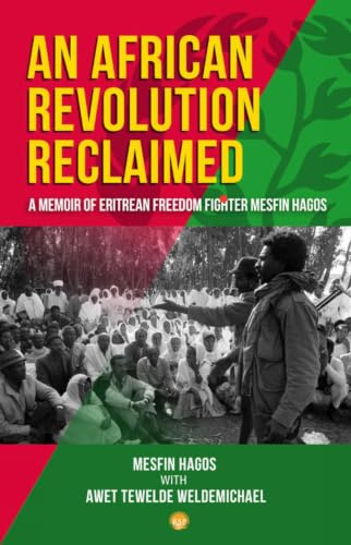 AN AFRICAN REVOLUTION RECLAIMED: A memoir of Eritrean Freedom Fighter Mesfin Hagos