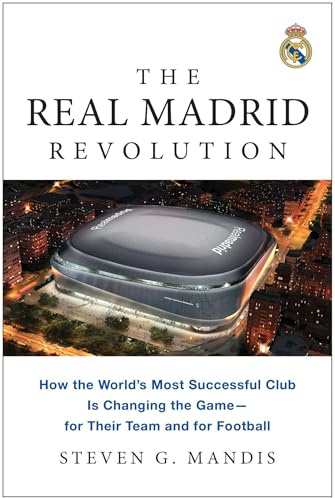 The Real Madrid Revolution: How the World's Most Successful Club Is Changing the Game―for Their Team and for Football