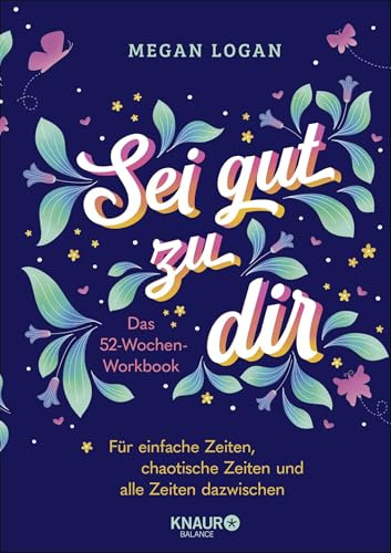 Sei gut zu dir: Das 52-Wochen-Workbook für einfache Zeiten, chaotische Zeiten und alle Zeiten dazwischen | Wunderschön illustriertes Journal für mehr Selbstliebe und Selbstvertrauen