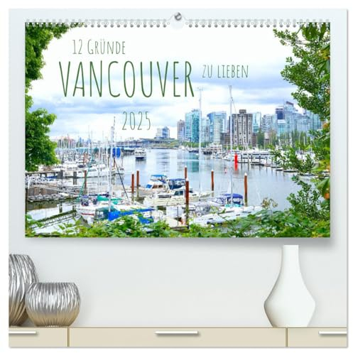12 Gründe, Vancouver zu lieben. (hochwertiger Premium Wandkalender 2025 DIN A2 quer), Kunstdruck in Hochglanz: Vancouver - eine der lebenswertesten Städte der Welt (CALVENDO Orte)