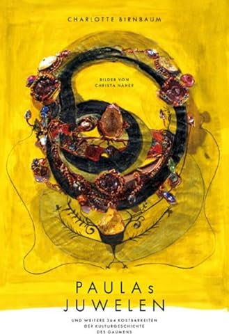 Charlotte Birnbaum. Christa Näher.Paulas Juwelen. Kulinarische Streifzüge durch das Jahr.: Und weitere 364 Kostbarkeiten der Kulturgeschichte des Gaumens