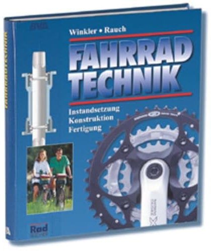 Fahrradtechnik: Instandsetzung, Konstruktion, Fertigung