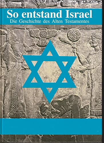 So entstand Israel: Die Geschichte des Alten Testaments