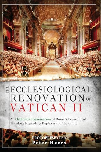 The Ecclesiological Renovation of Vatican II: An Orthodox Examination of Rome's Ecumenical Theology Regarding Baptism and the Church