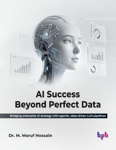 AI Success Beyond Perfect Data: Bridging enterprise AI strategy with agentic, data-driven LLM pipelines (English Edition)
