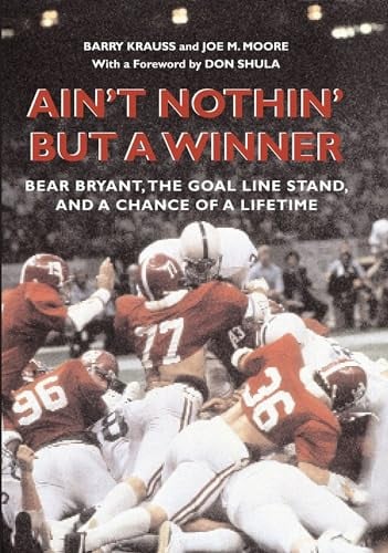 Ain't Nothin' but a Winner: Bear Bryant, the Goal Line Stand, And a Chance of a Lifetime