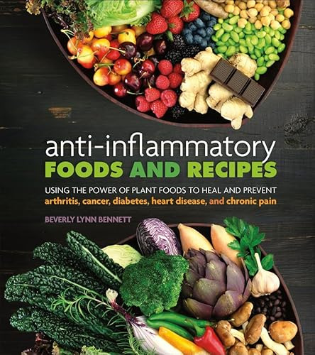 Anti-Inflammatory Foods and Recipes: Using the Power of Plant Foods to Heal and Prevent Arthritis, Cancer, Diabetes, Heart Disease, and Chronic Pain
