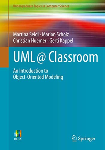 UML @ Classroom: An Introduction to Object-Oriented Modeling (Undergraduate Topics in Computer Science)