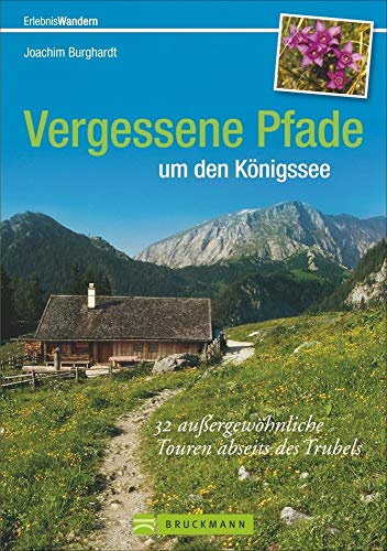 Vergessene Pfade um den Königssee: 32 außergewöhnliche Touren abseits des Trubels