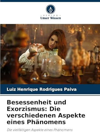 Besessenheit und Exorzismus: Die verschiedenen Aspekte eines Phänomens: Die vielfältigen Aspekte eines Phänomens