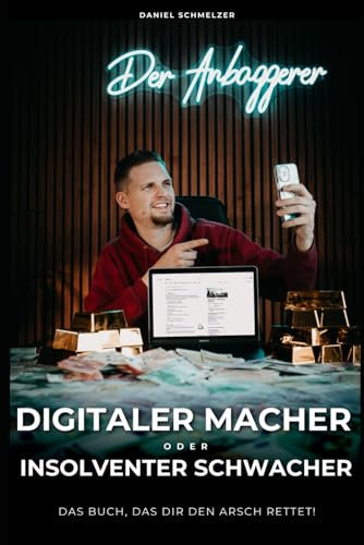 DIGITALER MACHER ODER INSOLVENTER SCHWACHER: Das Buch, das dir den Arsch rettet!