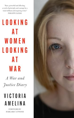 Looking at Women, Looking at War: A War and Justice Diary from Ukraine, with a foreword from Margaret Atwood
