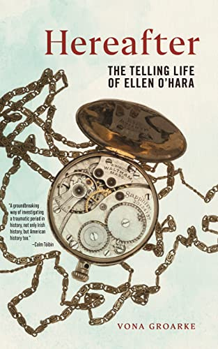 Hereafter: The Telling Life of Ellen O'Hara: 6 (The Glucksman Irish Diaspora Series)
