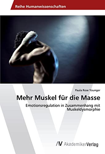 Mehr Muskel für die Masse: Emotionsregulation in Zusammenhang mit Muskeldysmorphie