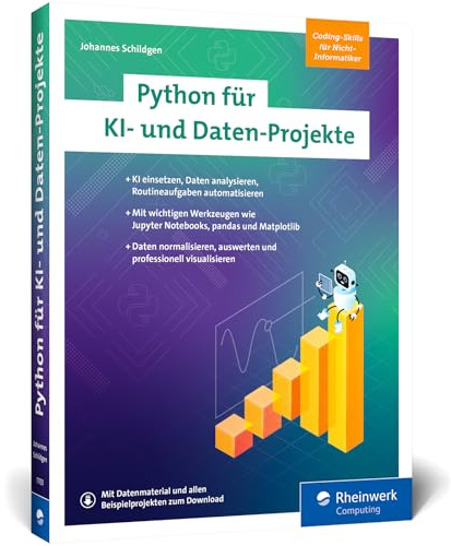 Python für KI- und Daten-Projekte: KI einsetzen, Daten analysieren, Routineaufgaben automatisieren – Python für Nichtinformatiker!