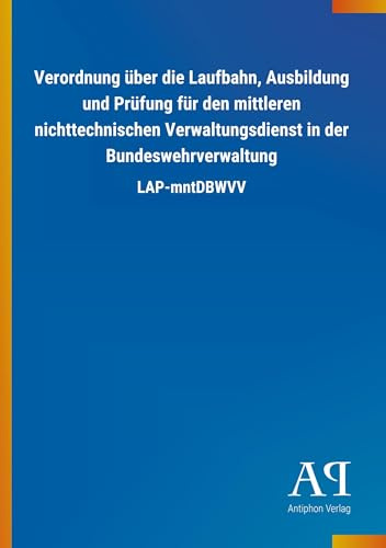 Verordnung über die Laufbahn, Ausbildung und Prüfung für den mittleren nichttechnischen Verwaltungsdienst in der Bundeswehrverwaltung: LAP-mntDBWVV