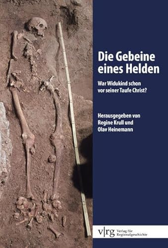 Die Gebeine eines Helden: War Widukind schon vor seiner Taufe Christ? (Verlag für Regionalgeschichte)
