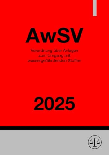 Verordnung über Anlagen zum Umgang mit wassergefährdenden Stoffen - AwSV 2025