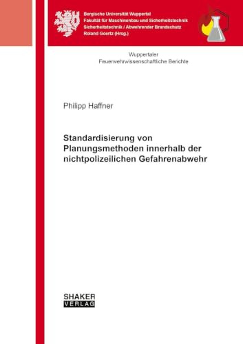 Standardisierung von Planungsmethoden innerhalb der nichtpolizeilichen Gefahrenabwehr (Wuppertaler Feuerwehrwissenschaftliche Berichte)