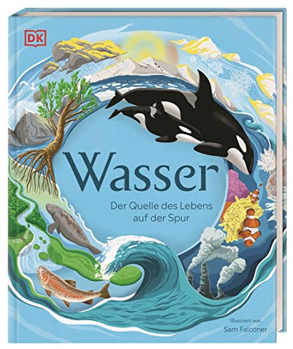 Wasser: Der Quelle des Lebens auf der Spur. Mit Seitenweise Fakten über das wichtigste Element der Erde. Für Kinder ab 7 Jahren.