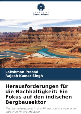 Herausforderungen für die Nachhaltigkeit: Ein Fokus auf den indischen Bergbausektor: Nachhaltigkeitsszenario und Minderungsstrategie in der indischen Mineralindustrie