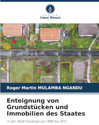 Enteignung von Grundstücken und Immobilien des Staates: in der Stadt Kananga von 1885 bis 2011