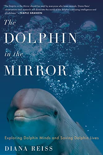 The Dolphin in the Mirror: Exploring Dolphin Minds and Saving Dolphin Lives: Exploring Dolphin Minds and Saving Dolphin Lives – A Scientific Revelation About Self-Aware Ocean Animals