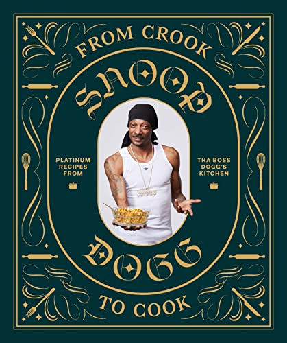 From Crook To Cook: Platinum Recipes From Tha Boss Dogg's Kitchen (Snoop Dog x Chronicle Books, Band 9)
