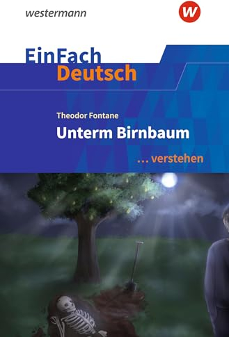 EinFach Deutsch ... verstehen: Theodor Fontane: Unterm Birnbaum (EinFach Deutsch ... verstehen: Interpretationshilfen)