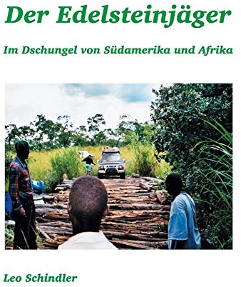 Der Edelsteinjäger: Im Dschungel von Südamerika und Afrika