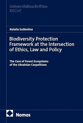 Biodiversity Protection Framework at the Intersection of Ethics, Law and Policy: The Case of Forest Ecosystems of the Ukrainian Carpathians (Nomos ... Recht: Strafrecht in Deutschland und Europa)