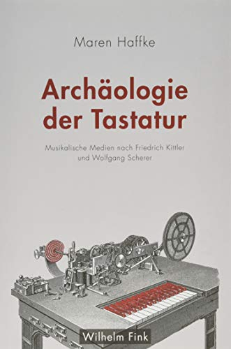 Archäologie der Tastatur: Musikalische Medien nach Friedrich Kittler und Wolfgang Scherer