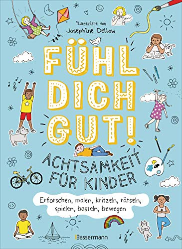 Fühl dich gut! Achtsamkeit für Kinder. Mit Spielen, Rätseln, Yoga u.v.m. die Gefühle erforschen: Spielerische Hilfe bei Traurigkeit, Wut, Stress, ... des Selbstvertrauens. Für Kinder ab 5 Jahren