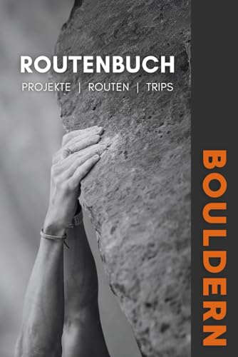 Bouldern Routenbuch: Projekte Begehungen Boulder Trips & Urlaube zum Ausfüllen | Inkl. Checklisten - Platz für Fotos & Notizen