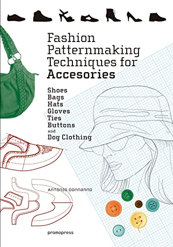 Fashion Patternmaking Techniques For Accessories: Shoes, Bags, Hats, Gloves, Ties, Buttons, and Dog Clothing (Promopress)