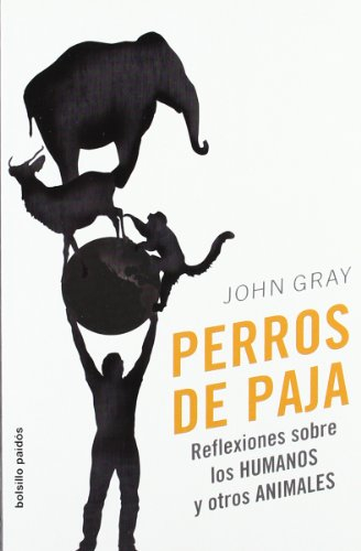 Perros de paja/ Straw Dogs: Reflexiones Sobre Los Humanos Y Otros Animales/ Reflections About Humans and Other Animals