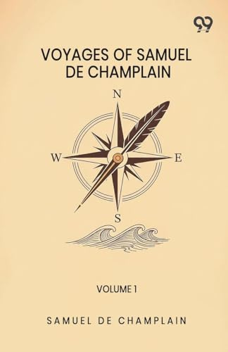 Voyages Of Samuel De Champlain: Volume 1