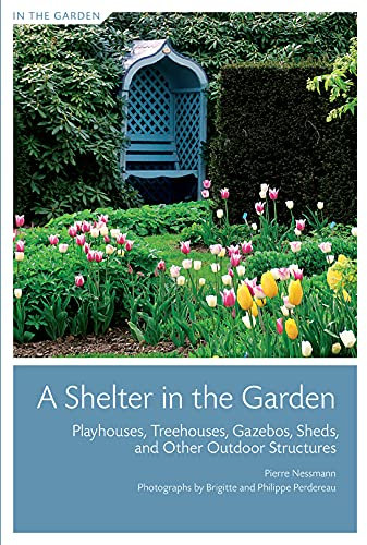A Shelter in the Garden: Playhouses, Treehouses, Gazebos, Sheds, and Other Outdoor Structures