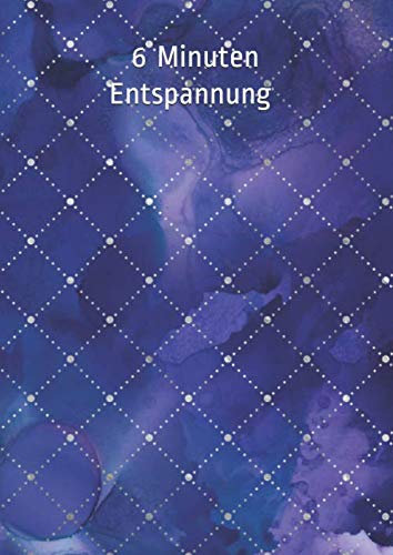 6 Minuten Entspannung (Tagebuch): Sechs Minuten innere Ruhe genießen und Stress abbauen; 140 Seiten im DIN A4-Format