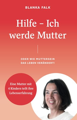 Hilfe - Ich werde Mutter: oder wie Muttersein das Leben verändert und Mutterglück beschert