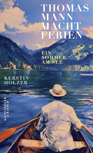 Thomas Mann macht Ferien: Ein Sommer am See | Ein federleichtes, wunderschönes Sommerbuch Elke Heidenreich
