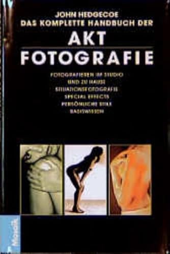 Das komplette Handbuch der Aktfotografie: Fotografieren im Studio und zu Hause. Situationsfotografie. Special Effects. Persönliche Stile. Basiswissen